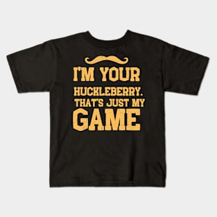 i'm your huckleberry that's just my game Kids T-Shirt